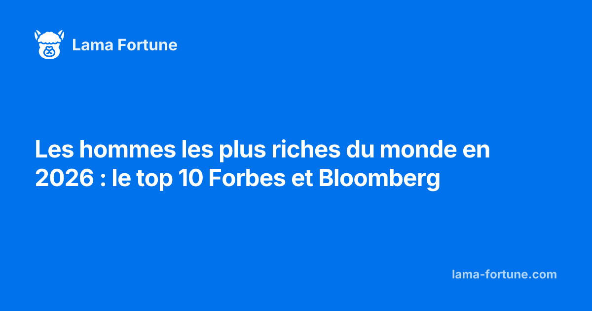 Les hommes les plus riches du monde en 2026 : le top 10 Forbes et Bloomberg
